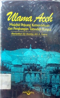 Ulama Aceh : mujahid pejuang kemerdekaan dan pembangun tamadun bangsa