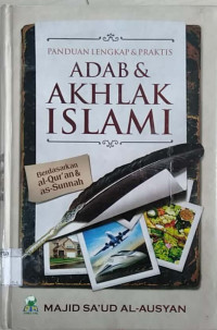 Panduan lengkap & praktis adab & akhlak islami : berdasarkan al-Qur'an & as-Sunnah tahun 2015