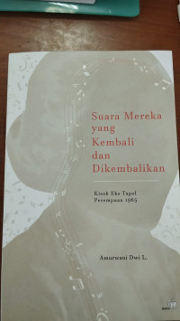 Suara mereka yang kembali dan  dikembalikan : kisah eks tapol perempuan 1965 tahun 2023