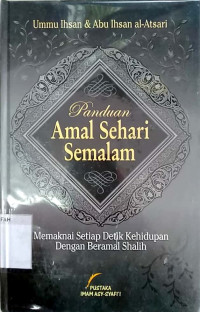 Panduan amal sehari semalam : memaknai setiap detik kehidupan dengan beramal shalih