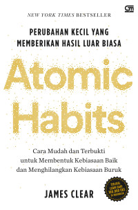 Atomic habits perubahan kecil yang memberikan hasil luar biasa : cara mudah dan terbukti untuk membentuk kebiasaan baik dan menghilangkan kebiasaan buruk tahun 2022